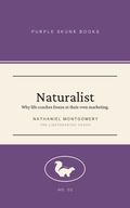 Naturalist by Nathaniel Montgomery. Why life coaches freeze at their own marketing. Purple Skunk Books No. 02.