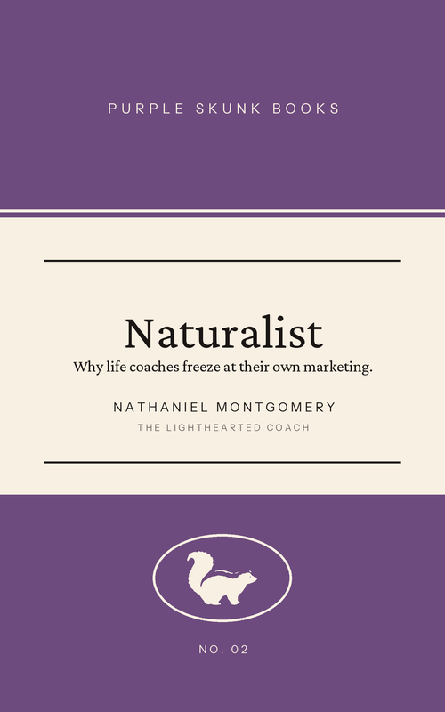 Naturalist by Nathaniel Montgomery. Why life coaches freeze at their own marketing. Purple Skunk Books No. 02.