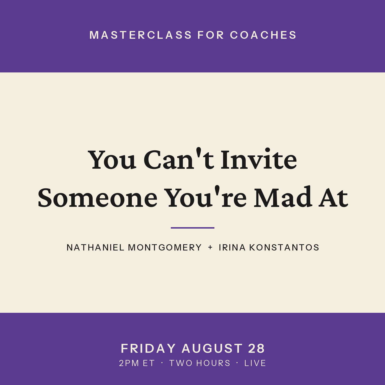 You Can't Invite Someone You're Mad At. A masterclass for coaches with Nathaniel Montgomery and Irina Konstantos, Friday August 28, 2pm Eastern.
