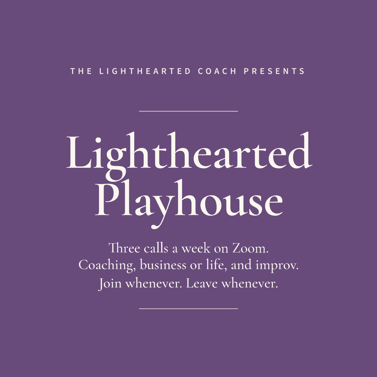 Lighthearted Playhouse. Three calls a week on Zoom. Coaching, business or life, and improv. Join whenever. Leave whenever.
